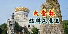 欧美一级大屌鸡巴喷射中国浙江-绍兴大香林旅游风景区